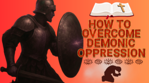 how to overcome demonic oppression